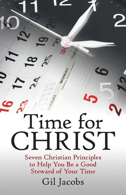 Time for Christ: Seven Christian Principles to Help You Be a Good Steward of Your Time - Paperback