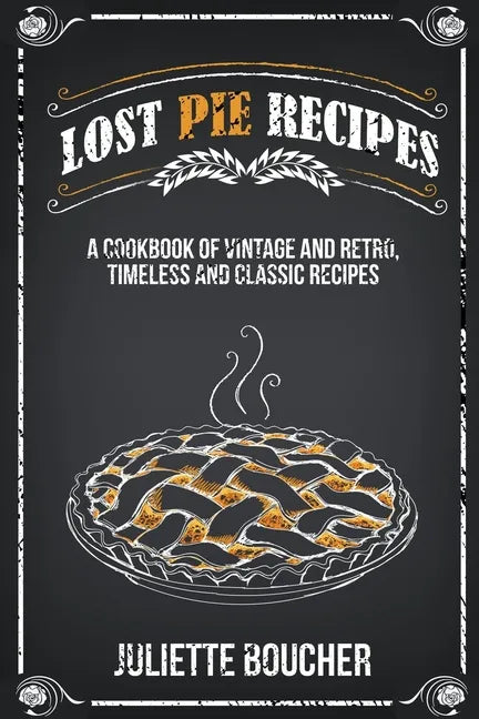 Lost Pie Recipes: A Cookbook of Vintage and Retro, Timeless and Classic Recipes - Paperback