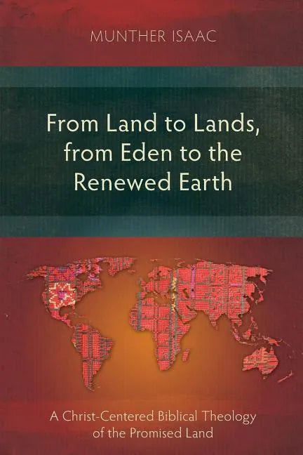 From Land to Lands, from Eden to the Renewed Earth: A Christ-Centred Biblical Theology of the Promised Land - Paperback