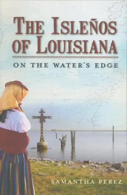 The Isleños of Louisiana: On the Water's Edge - Paperback