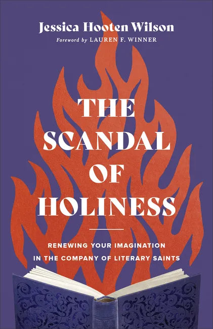 The Scandal of Holiness: Renewing Your Imagination in the Company of Literary Saints - Hardcover