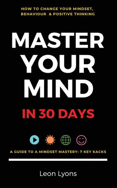 Change Mindset, Behaviour & Positive Thinking: Master Your Mind in 30 Days:: For Kids, Children, Teenagers, Adults & Professionals in 7 Key Hacks - Paperback