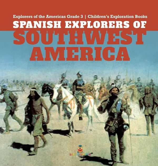 Spanish Explorers of Southwest America Explorers of the Americas Grade 3 Children's Exploration Books - Hardcover