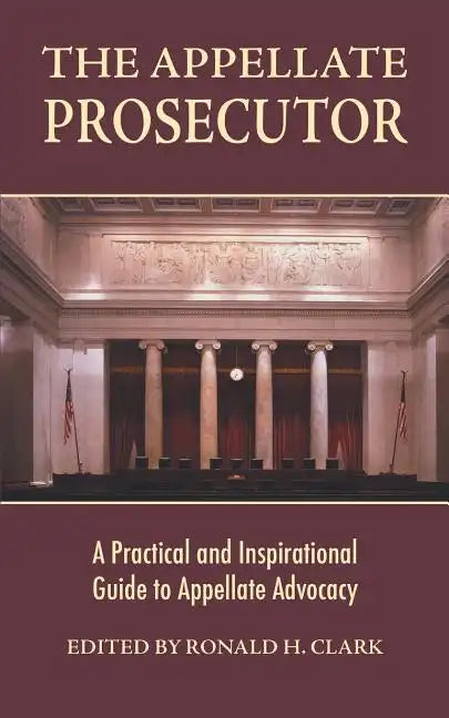 The Appellate Prosecutor: A Practical and Inspirational Guide to Appellate Advocacy - Paperback