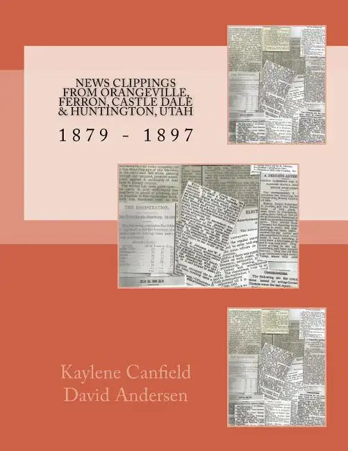 News Clippings From Orangeville, Ferron, Castle Dale & Huntington, Utah: 1879 - 1897 - Paperback