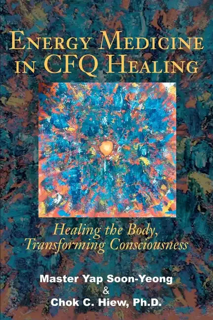 Energy Medicine in CFQ Healing: Healing the Body, Transforming Consciousness - Paperback