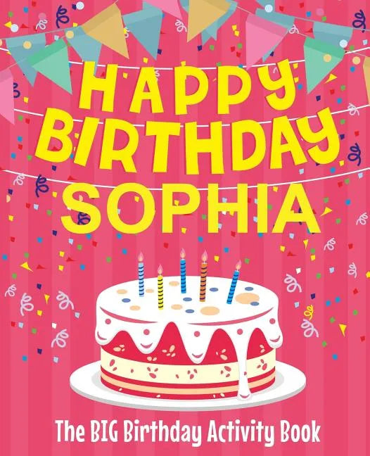 Happy Birthday Sophia - The Big Birthday Activity Book: (Personalized Children's Activity Book) - Paperback