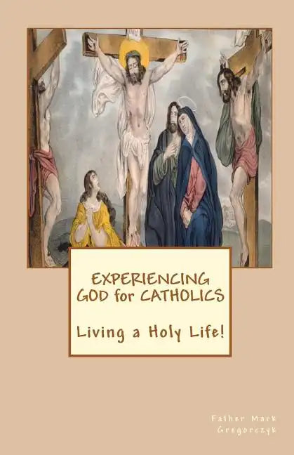 Experiencing GOD for Catholics: Living a Holy Life! - Paperback