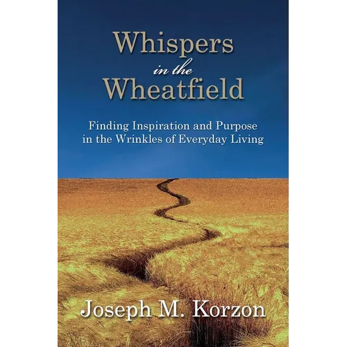 Whispers in the Wheatfield: Finding Inspiration and Purpose in the Wrinkles of Everyday Living - Paperback