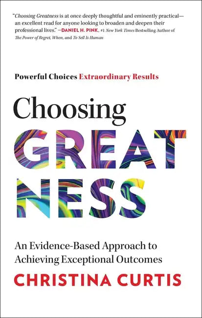 Choosing Greatness: An Evidence-Based Approach to Achieving Exceptional Outcomes - Hardcover
