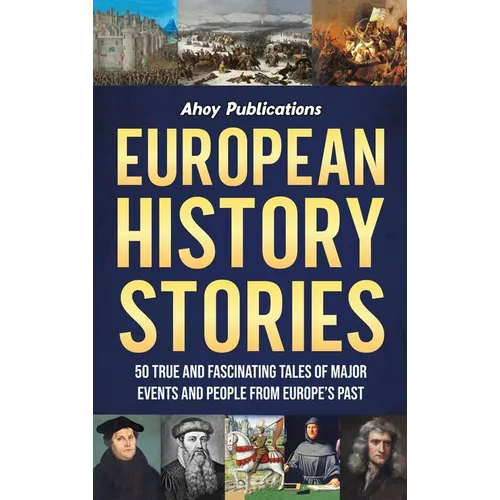 European History Stories: 50 True and Fascinating Tales of Major Events and People from Europe's Past - Hardcover