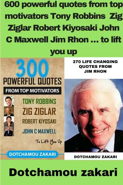 600 powerful quotes from top motivators Tony Robbins Zig Ziglar Robert Kiyosaki John C Maxwell Jim Rhon ... to lift you up - Paperback