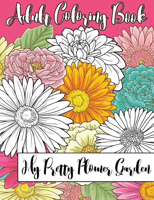 My Pretty Flower Garden: Adult Coloring Book - Paperback