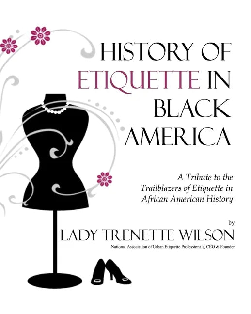 History of Etiquette in Black America: A Tribute to the Trailblazers of Etiquette in African American History - Paperback