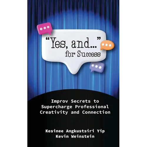 "Yes, and..." for Success: Improv Secrets to Supercharge Professional Creativity and Connection - Paperback