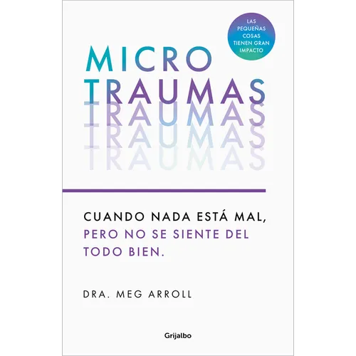 Microtraumas: Reconoce Y Combate Los Devastadores Efectos de Las Peque?as Herida S Cotidianas / Tiny Traumas - Paperback