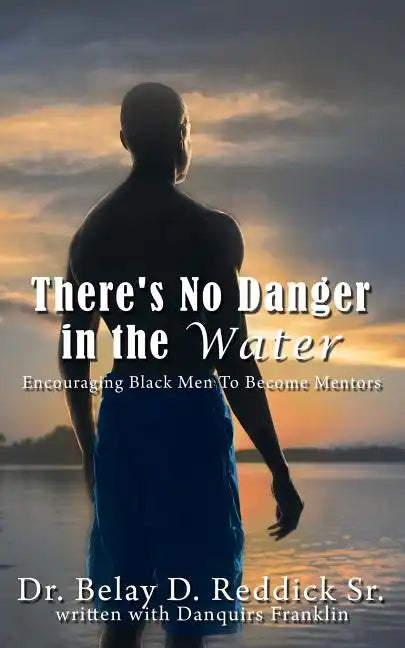 There's No Danger in the Water: Encouraging Black Men to Become Mentors - Paperback