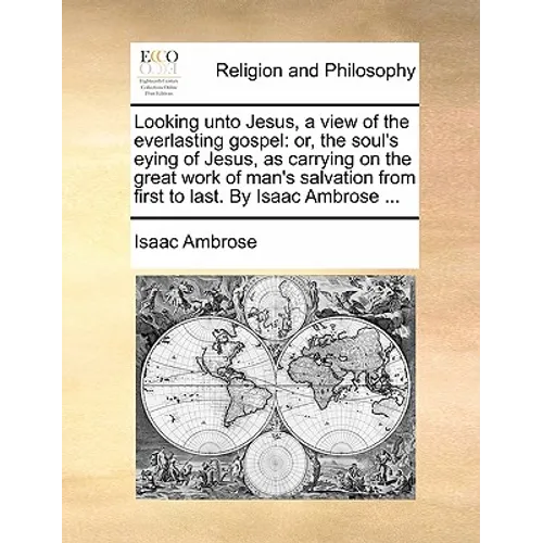 Looking Unto Jesus, a View of the Everlasting Gospel: Or, the Soul's Eying of Jesus, as Carrying on the Great Work of Man's Salvation from First to La - Paperback