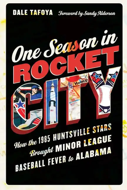 One Season in Rocket City: How the 1985 Huntsville Stars Brought Minor League Baseball Fever to Alabama - Hardcover
