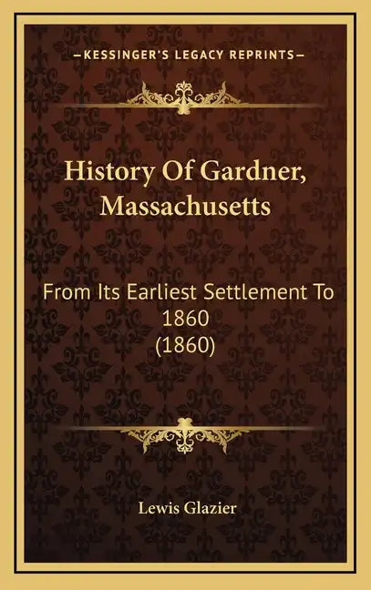 History Of Gardner, Massachusetts: From Its Earliest Settlement To 1860 (1860) - Hardcover