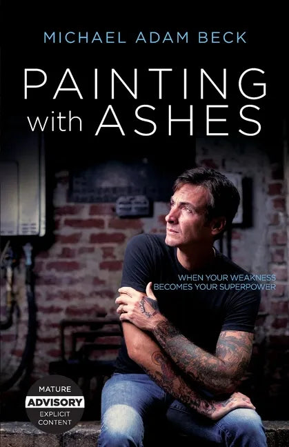 Painting With Ashes: When Your Weakness Becomes Your Superpower - Paperback