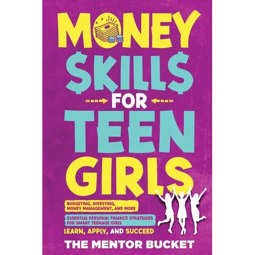 Money Skills for Teen Girls: Budgeting, Investing, Money Management, and More Essential Personal Finance Strategies for Smart Teenage Girls - Learn - Paperback