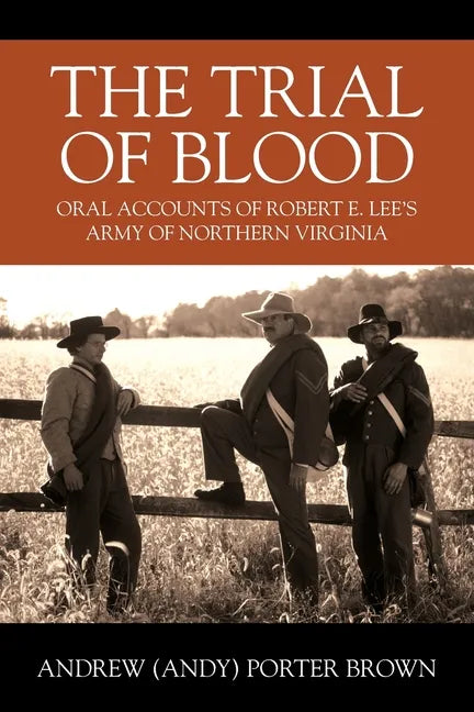 The Trial of Blood: Oral Accounts of Robert E. Lee's Army of Northern Virginia - Paperback