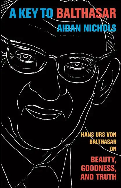 A Key to Balthasar: Hans Urs Von Balthasar on Beauty, Goodness, and Truth - Paperback