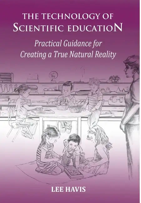 The Technology of Scientific Education: Practical Guidance for Creating a True Natural Reality - Hardcover