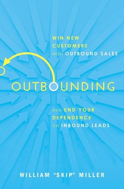 Outbounding: Win New Customers with Outbound Sales and End Your Dependence on Inbound Leads - Paperback