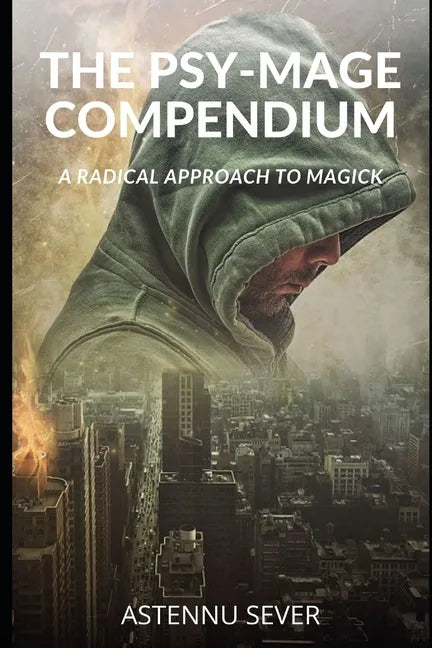 The Psy-Mage Compendium: A Radical Approach to Magick - Paperback