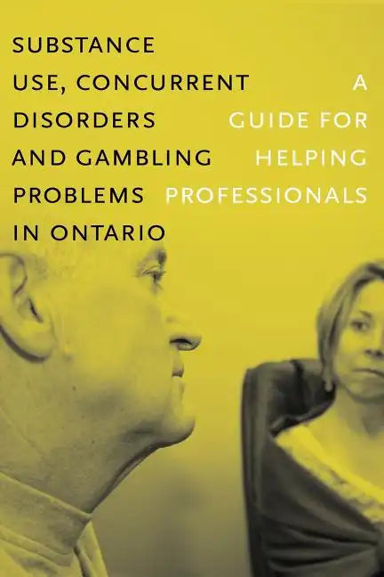Substance Use, Concurrent Disorders, and Gambling Problems in Ontario: A Guide for Helping Professionals - Paperback