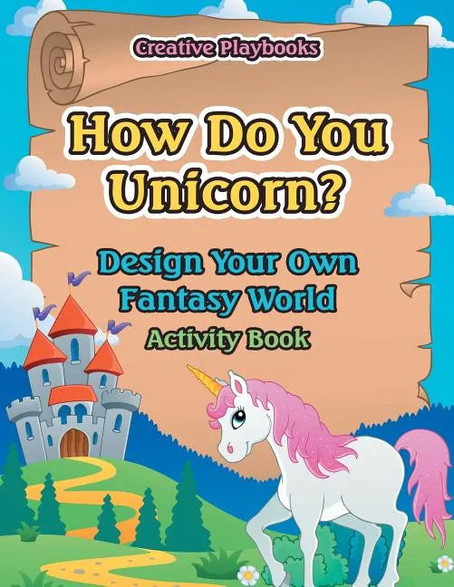 How Do You Unicorn? Design Your Own Fantasy World Activity Book - Paperback