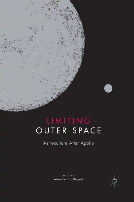 Limiting Outer Space: Astroculture After Apollo - Paperback