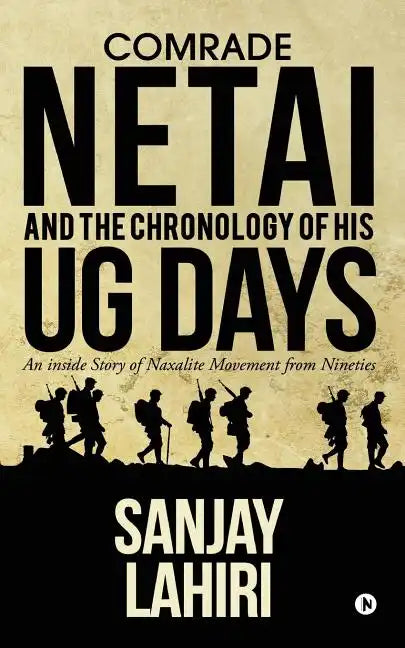 Comrade Netai and the Chronology of His Ug Days: An Inside Story of Naxalite Movement from Nineties - Paperback