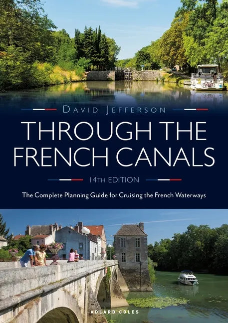 Through the French Canals: The Complete Planning Guide to Cruising the French Waterways - Paperback