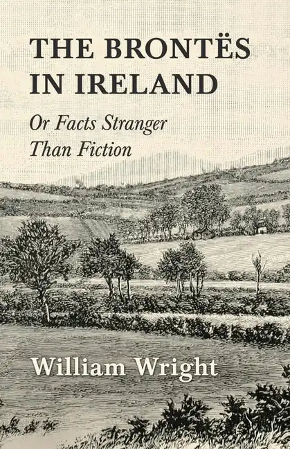 The Brontes in Ireland; Or, Facts Stranger than Fiction - Paperback
