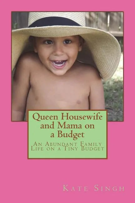Queen Housewife and Mama on a Budget: An Abundant Family Life on a Tiny Budget - Paperback