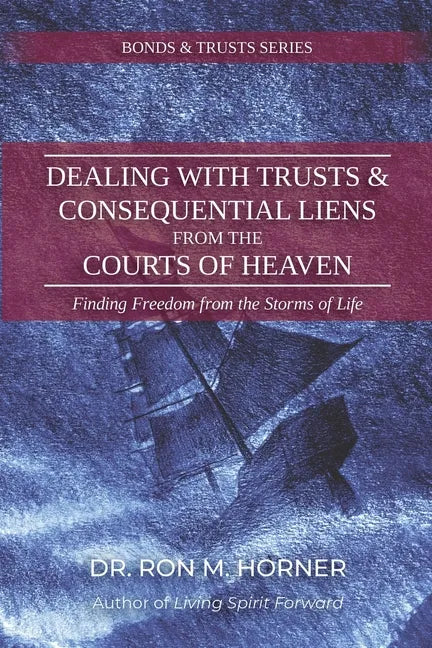 Dealing with Trusts & Consequential Liens from the Courts of Heaven: Finding Freedom from the Storms of Life - Paperback