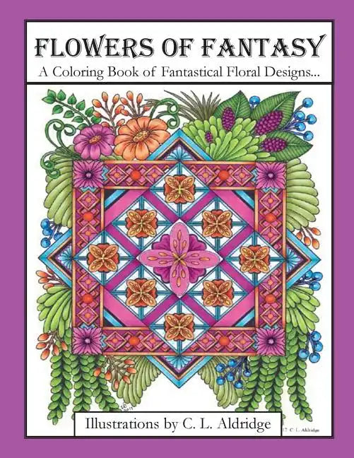 Flowers of Fantasy: A Coloring Book of Fantastical Flower Designs, Flowers in Vases, Flowers and Poetry and More! - Paperback