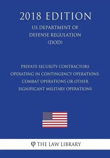 Private Security Contractors Operating in Contingency Operations, Combat Operations or Other Significant Military Operations (US Department of Defense - Paperback