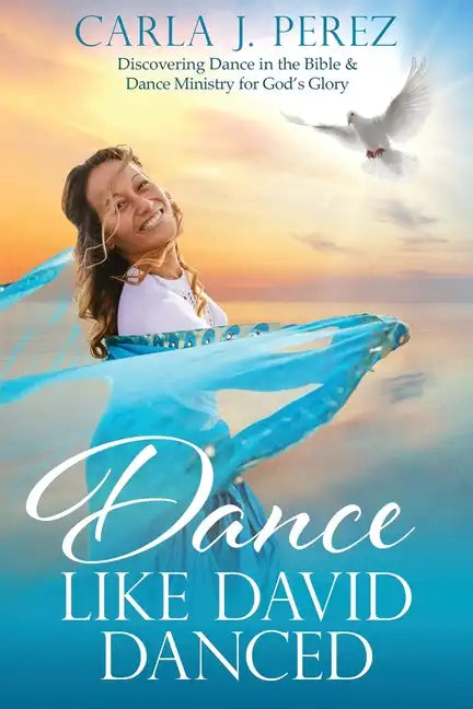 Dance Like David Danced: Discovering Dance in the Bible & Dance Ministry for God's Glory - Paperback