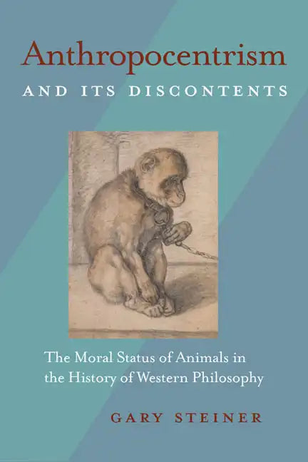 Anthropocentrism and Its Discontents: The Moral Status of Animals in the History of Western Philosophy - Paperback