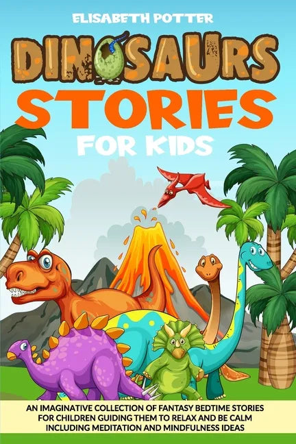 Dinosaur Stories for Kids: An Imaginative Collection of Fantasy Bedtime Stories for Children Guiding Them to Relax and Be Calm Including Meditati - Paperback