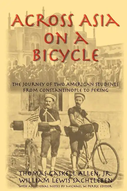 Across Asia on a Bicycle: The Journey of Two American Students from Constantinople to Peking - Paperback