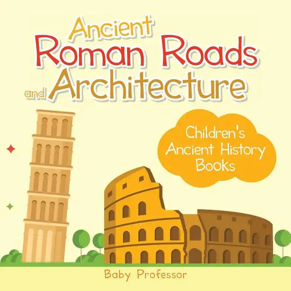 Ancient Roman Roads and Architecture-Children's Ancient History Books - Paperback