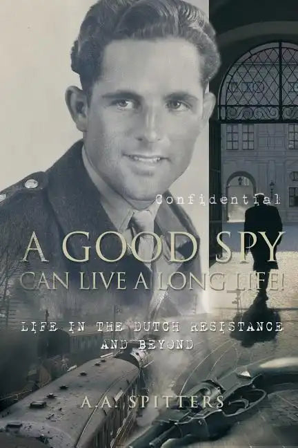 A Good Spy Can Live a Long Life!: Life in the Dutch Resistance and Beyond - Paperback