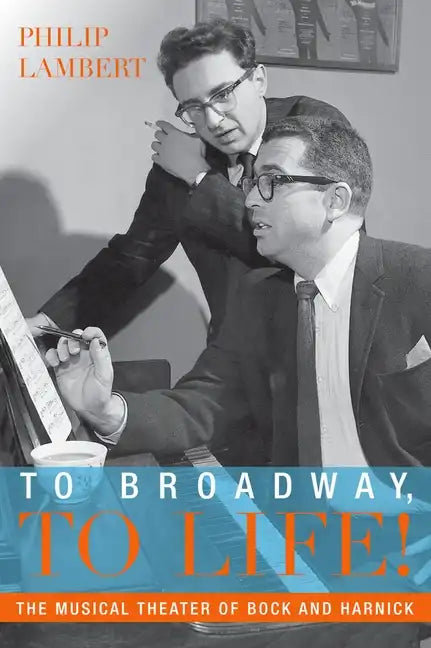 To Broadway, to Life!: The Musical Theater of Bock and Harnick - Paperback