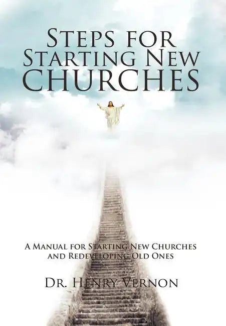 Steps for Starting New Churches: A Manual for Starting New Churches and Redeveloping Old Ones - Hardcover