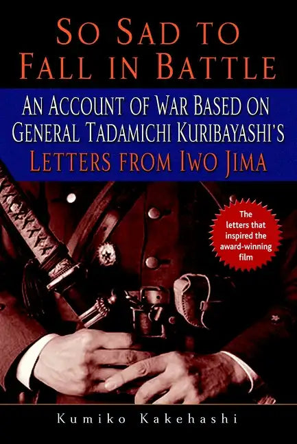 So Sad to Fall in Battle: An Account of War Based on General Tadamichi Kuribayashi's Letters from Iwo Jima - Paperback